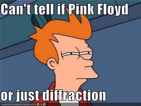 Can't tell if Pink Floyd  or just diffraction