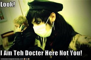 Look!  I Am Teh Docter Here Not You!