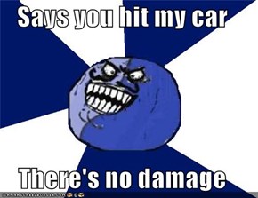 Says you hit my car  There's no damage
