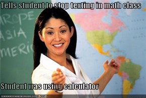 Tells student to stop texting in math class  Student was using calculator