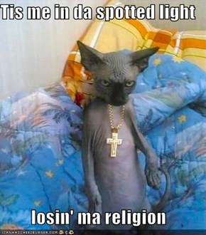 Tis me in da spotted light  losin' ma religion