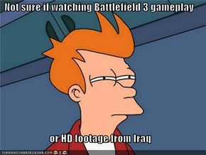 Not sure if watching Battlefield 3 gameplay  or HD footage from Iraq