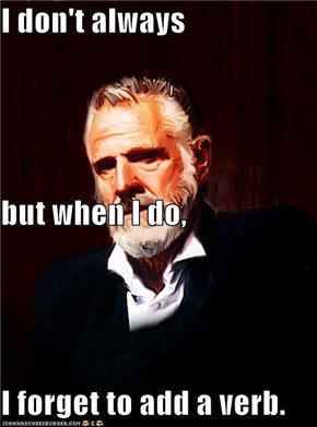 I don't always but when I do, I forget to add a verb.