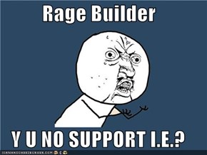 Rage Builder  Y U NO SUPPORT I.E.?