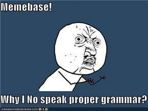 Memebase!  Why I No speak proper grammar?