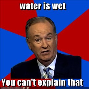 water is wet  You can't explain that