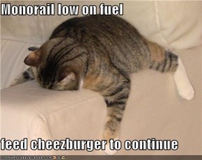 Monorail low on fuel  feed cheezburger to continue