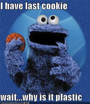 I have last cookie  wait...why is it plastic