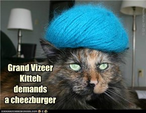Grand Vizeer Kitteh demands a cheezburger