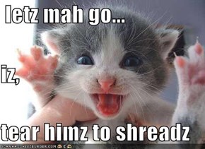 letz mah go... iz,  tear himz to shreadz
