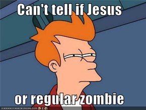 Can't tell if Jesus  or regular zombie