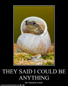 THEY SAID I COULD BE ANYTHING