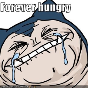 Forever hungry