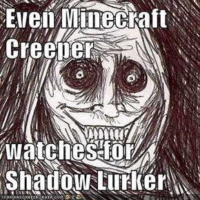 Even Minecraft Creeper  watches for Shadow Lurker