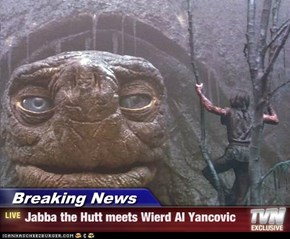 Breaking News - Jabba the Hutt meets Wierd Al Yancovic
