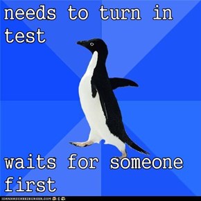 needs to turn in test  waits for someone first