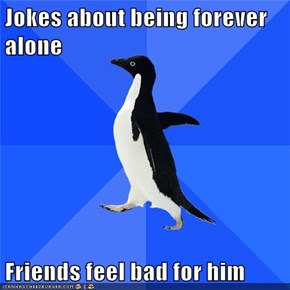 Jokes about being forever alone  Friends feel bad for him