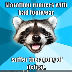 Marathon runners with bad footwear   suffer the agony of defeat.