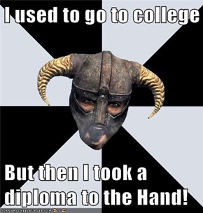 I used to go to college  But then I took a diploma to the Hand!