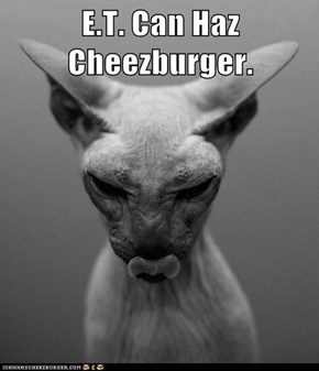 E.T. Can Haz Cheezburger.
