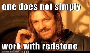 one does not simply  work with redstone