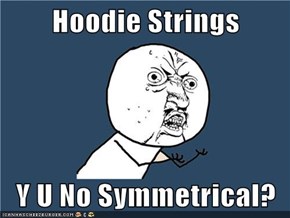 Hoodie Strings  Y U No Symmetrical?