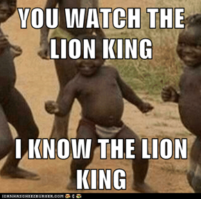 YOU WATCH THE LION KING  I KNOW THE LION KING