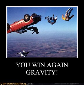 YOU WIN AGAIN GRAVITY!
