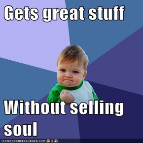 Gets great stuff  Without selling soul