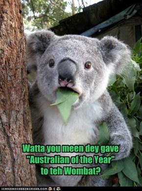 Watta you meen dey gave "Australian of the Year"to teh Wombat?