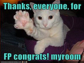 Thanks, everyone, for   FP congrats! myroom