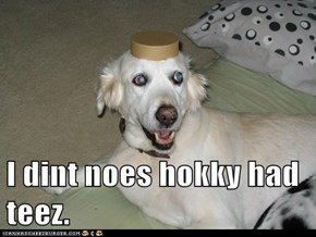 I dint noes hokky had teez.