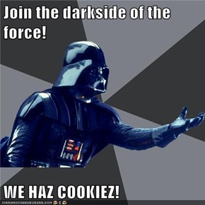 Join the darkside of the force!  WE HAZ COOKIEZ!