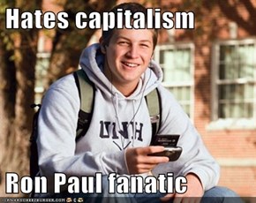 Hates capitalism  Ron Paul fanatic