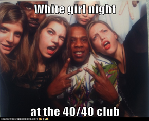 White girl night  at the 40/40 club
