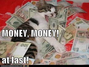 MONEY, MONEY! at last!