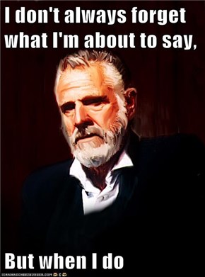 I don't always forget what I'm about to say,   But when I do