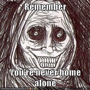 Remember  You're never home alone