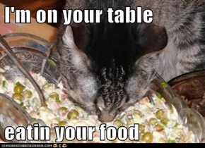 I'm on your table  eatin your food