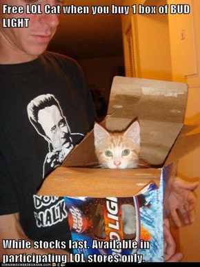 Free LOL Cat when you buy 1 box of BUD LIGHT  While stocks last. Available in participating LOL stores only.