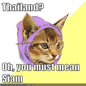 Thailand?   Oh, you must mean Siam