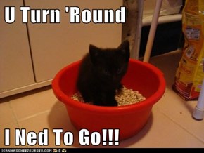 U Turn 'Round  I Ned To Go!!!