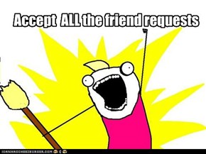 Accept  ALL the friend requests