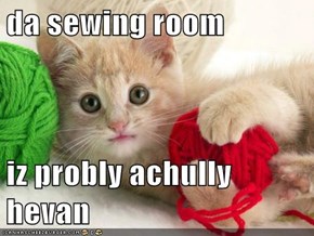 da sewing room  iz probly achully hevan