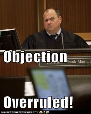 Objection Overruled!