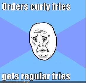 Orders curly fries  gets regular fries