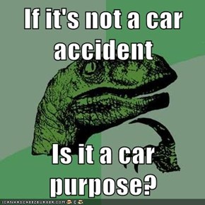 If it's not a car accident  Is it a car purpose?