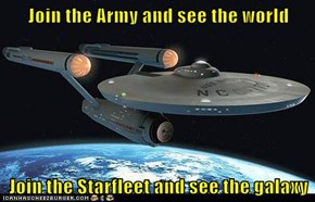 Join the Army and see the world  Join the Starfleet and see the galaxy