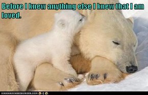 Before I knew anything else I knew that I am loved.