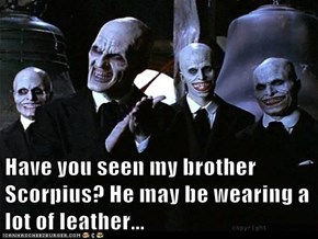 Have you seen my brother Scorpius? He may be wearing a lot of leather...
